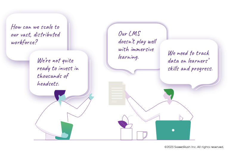 How can we scale to our vast, distributed workforce? We’re not quite ready to invest in thousands of headsets. Our LMS doesn’t play well with immersive learning. We need to track data on learners’ skills and progress.