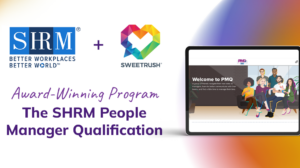 SHRM’s & SweetRush’s PMQ, anInteractive, “Binge-Worthy” Virtual Leadership Development Journey Helps People Managers Elevate Their Practice, Serve Their Teams